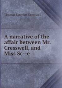 A narrative of the affair between Mr. Cresswell, and Miss Sc--e