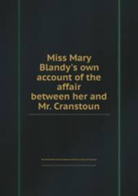Miss Mary Blandy`s own account of the affair between her and Mr. Cranstoun