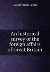 An historical survey of the foreign affairs of Great Britain