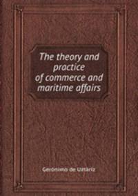 The theory and practice of commerce and maritime affairs