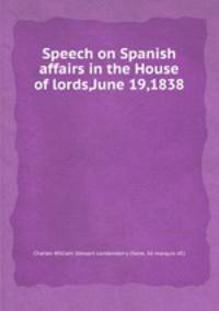 Speech on Spanish affairs in the House of lords,June 19,1838
