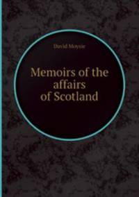 Memoirs of the affairs of Scotland