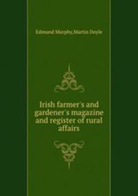 Irish farmer`s and gardener`s magazine and register of rural affairs