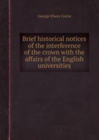 Brief historical notices of the interference of the crown with the affairs of the English universities