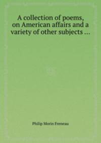 A collection of poems, on American affairs and a variety of other subjects ...