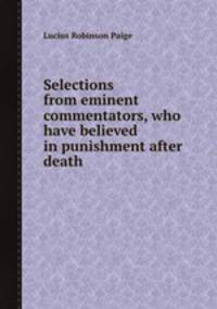 Selections from eminent commentators, who have believed in punishment after death