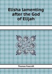 Elisha lamenting after the God of Elijah