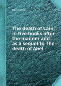 The death of Cain, in five books after the manner and as a sequel to The death of Abel