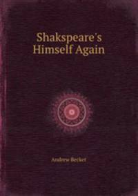 Shakspeare`s Himself Again