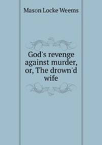 God`s revenge against murder, or, The drown`d wife