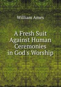A Fresh Suit Against Human Ceremonies in God