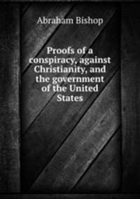 Proofs of a conspiracy, against Christianity, and the government of the United States