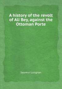 A history of the revolt of Ali Bey, against the Ottoman Porte