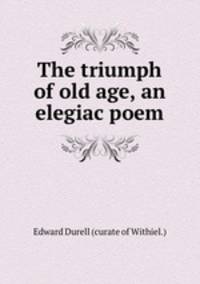 The triumph of old age, an elegiac poem