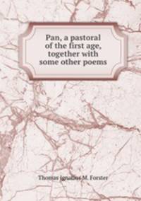 Pan, a pastoral of the first age, together with some other poems