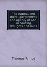 The natural and moral government and agency of God, in causing droughts and rains
