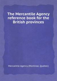 The Mercantile Agency reference book for the British provinces