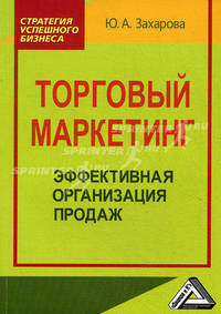 Торговый маркетинг: Эффективная организация продаж: Практическое пособие / Ю.А. Захарова. - (Стратегия успешного бизнеса).