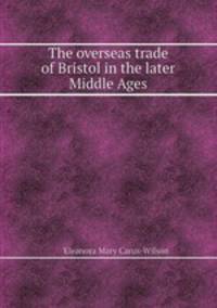 The overseas trade of Bristol in the later Middle Ages