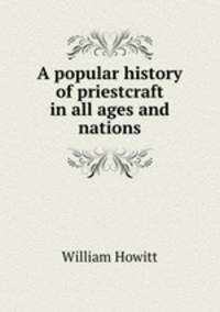 A popular history of priestcraft in all ages and nations