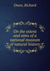 On the extent and aims of a national museum of natural history