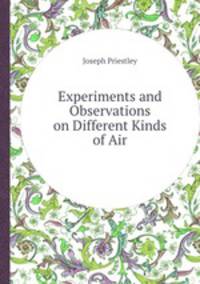Experiments and Observations on Different Kinds of Air