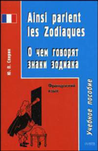 О чем говорят знаки зодиака = Ainsi parlent les Zodiaques: Пособие по разговорному французскому языку