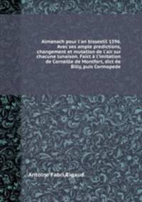 Almanach pour l`an bissextil 1596. Avec ses ample predictions, changement et mutation de l`air sur chacune lunaison. Faict l`imitation de Corneille de Montfort, dict de Billy, puis Cormopede