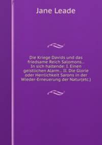 Die Kriege Davids und das friedsame Reich Salomons... In sich haltende: I. Einen geistlichen Alarm... II. Die Glorie oder Herrlichkeit Sarons in der Wieder-Erneuerung der Natur(etc.)