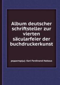 Album deutscher schriftsteller zur vierten scularfeier der buchdruckerkunst