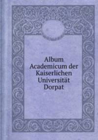 Album Academicum der Kaiserlichen Universitt Dorpat