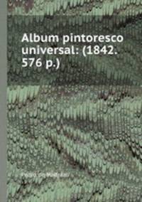 Album pintoresco universal: (1842. 576 p.)