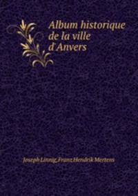 Album historique de la ville d`Anvers