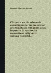 Chronica sacri casinensis coenobii nuper impressoriae arti tradita ac nunquam alias impressa in qua totius monasticae religionis summa consistit...