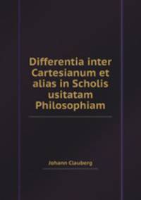 Differentia inter Cartesianum et alias in Scholis usitatam Philosophiam