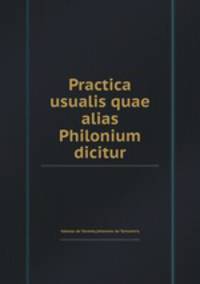 Practica usualis quae alias Philonium dicitur