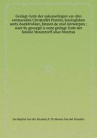 Geslagt-lyste der nakomelingen van den vermaerden Christoffel Plantin, koninglyken aerts-boekdrukker, binnen de stad Antwerpen ; waer by gevoegd is eene geslagt-lyste der familie Mouretorff alias Moretus
