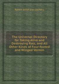 The Universal Directory for Taking Alive and Destroying Rats, and All Other Kinds of Four-footed and Winged Vermin