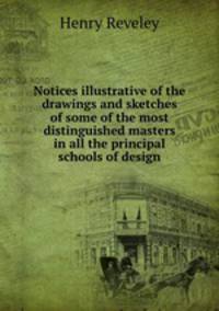Notices illustrative of the drawings and sketches of some of the most distinguished masters in all the principal schools of design