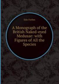 A Monograph of the British Naked-eyed Medusae: with Figures of All the Species