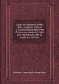 Difesa de`missionarii cinesi della compagnia di Giesu` in risposta all`apologia de`PP. Domenicani missionarii della cina intorno a gli onori di confusio e de`morti