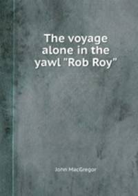 The voyage alone in the yawl "Rob Roy"
