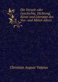 Die Vorzeit oder Geschichte, Dichtung, Kunst und Literatur des Vor- und Mittel-Alters