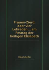 Frauen-Zierd, oder vier Lobreden ... am Festtag der heiligen Elisabeth