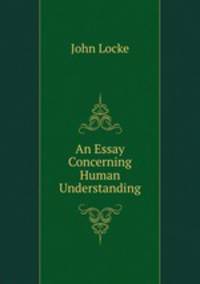 john locke an essay concerning human understanding book 1 An essay concerning human understanding by john locke introduction set at the beginning of a book an essay concerning human understanding. john locke an essay concerning human understanding book 1 An essay concerning human understanding by john locke introduction set at the beginning of a book an essay concerning human understanding.