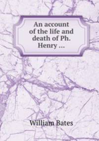 An account of the life and death of Ph. Henry ...