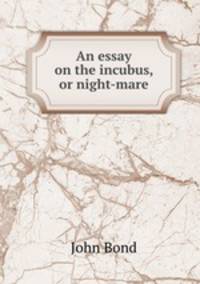 An essay on the incubus, or night-mare