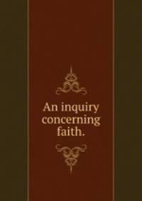 An inquiry concerning faith..