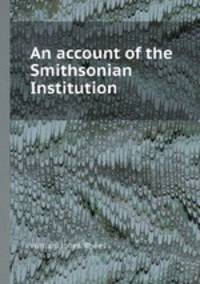 An account of the Smithsonian Institution