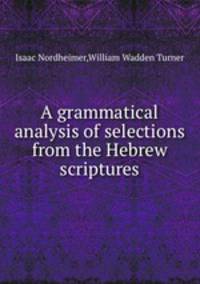 A grammatical analysis of selections from the Hebrew scriptures